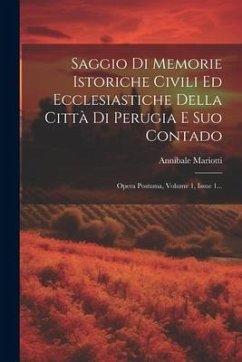 Saggio Di Memorie Istoriche Civili Ed Ecclesiastiche Della Città Di Perugia E Suo Contado: Opera Postuma, Volume 1, Issue 1... - Mariotti, Annibale