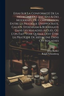 Essai Sur La Conformité De La Médecine Des Anciens & Des Modernes, Ou Comparaison Entre La Pratique D'hippocrate, Galien, Sydenham & Boerhaave Dans Le - Barker, John; Schomberg, Ralph