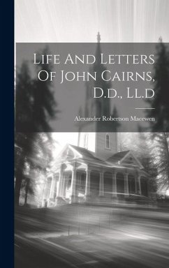 Life And Letters Of John Cairns, D.d., Ll.d - Macewen, Alexander Robertson