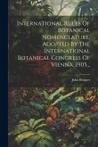 International Rules Of Botanical Nomenclature, Adopted By The International Botanical Congress Of Vienna, 1905...