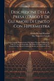 Descrizione della presa d'Argo e de gli amori di Linceo con Hipermestra: Festa teatrale rappresentata dal signor principe cardinal Gio. Carlo di Tosca