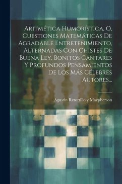 Aritmética Humorística, O, Cuestiones Matemáticas De Agradable Entretenimiento, Alternadas Con Chistes De Buena Ley, Bonitos Cantares Y Profundos Pens