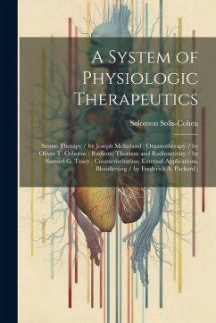 Cover A System of Physiologic Therapeutics: Serum Therapy / by Joseph Mcfarland; Organotherapy / by Oliver T. Osborne; Radium, Thorium and Radioactivity / b