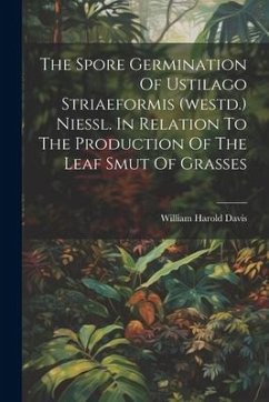 The Spore Germination Of Ustilago Striaeformis (westd.) Niessl. In Relation To The Production Of The Leaf Smut Of Grasses - Davis, William Harold