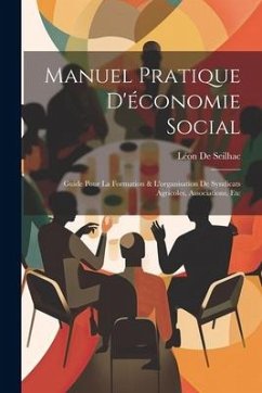 Manuel Pratique D'économie Social: Guide Pour La Formation & L'organisation De Syndicats Agricoles, Associations, Etc - de Seilhac, Léon