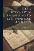 Spons' Dictionary of Engineering, Ed. by O. Byrne (And Spon). 8 Div