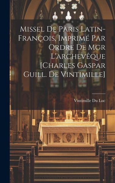Missel De Paris Latin-françois, Imprimé Par Ordre De Mgr L'archevêque [charles Gaspar Guill. De Vintimille]