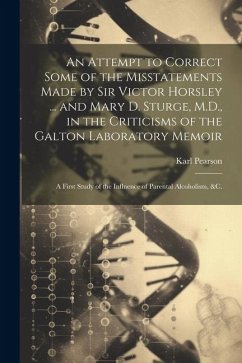 An Attempt to Correct Some of the Misstatements Made by Sir Victor Horsley ... and Mary D. Sturge, M.D., in the Criticisms of the Galton Laboratory Me - Pearson, Karl