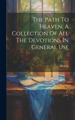 The Path To Heaven, A Collection Of All The Devotions In General Use