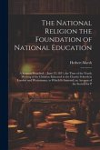 The National Religion the Foundation of National Education: A Sermon Preached ... June 13, 1811, the Time of the Yearly Meeting of the Children Educat