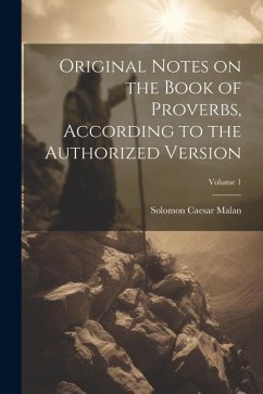 Original Notes on the Book of Proverbs, According to the Authorized Version; Volume 1 - Malan, Solomon Caesar