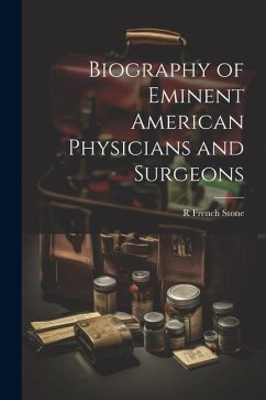 Biography of Eminent American Physicians and Surgeons - Stone, R. French