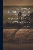 The "summa Theologica" Of St. Thomas Aquinas, Part 2, Volume 1, Issue 2 The "summa Theologica" Of St. Thomas Aquinas, Part 2, Volume 1, Issue 2