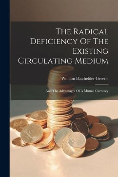 Cover The Radical Deficiency Of The Existing Circulating Medium: And The Advantages Of A Mutual Currency