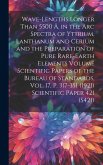 Wave-lengths Longer Than 5500 Å. in the arc Spectra of Yttrium, Lanthanum and Cerium and the Preparation of Pure Rare-earth Elements Volume Scientific