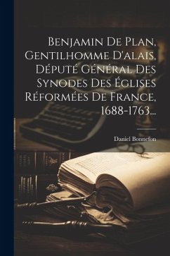 Benjamin De Plan, Gentilhomme D'alais, Député Général Des Synodes Des Églises Réformées De France, 1688-1763... - Bonnefon, Daniel