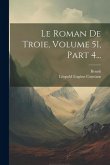 Le Roman De Troie, Volume 51, Part 4...