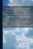 Osservazioni Per Ben Regolare Il Coro De I Cantori Della Cappella Pontificia: Tanto Nelle Funzioni Ordinarie, Che Straordinarie...