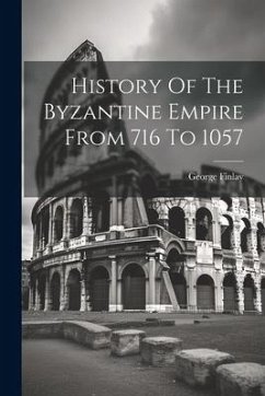 History Of The Byzantine Empire From 716 To 1057 - Finlay, George