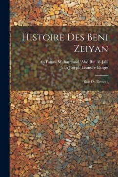 Histoire Des Beni Zeiyan: Rois De Tlemcen - Bargès, Jean Joseph Léandre; Ibn Al-Jalil, Al-Tanasi Muhammad 'Abd