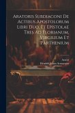 Aratoris Subdiaconi De Actibus Apostolorum Libri Duo, Et Epistolae Tres Ad Florianum, Virgilium Et Parthenium Aratoris Subdiaconi De Actibus Apostolorum Libri Duo, Et Epistolae Tres Ad Florianum, Virgilium Et Parthenium