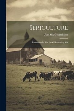 Sericulture: Instruction In The Art Of Producing Silk - Commission, Utah Silk