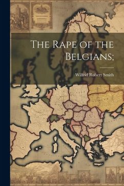 The Rape of the Belgians; - [Smith, Wilfrid Robert] [From Old Cat
