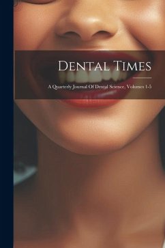 Dental Times: A Quarterly Journal Of Dental Science, Volumes 1-5 - Anonymous