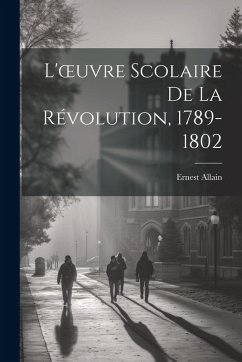 Cover L'oeuvre Scolaire De La Révolution, 1789-1802