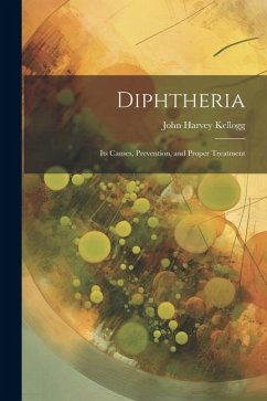 Diphtheria: Its Causes, Prevention, and Proper Treatment - Kellogg, John Harvey