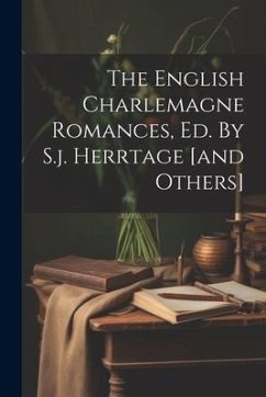 The English Charlemagne Romances, Ed. By S.j. Herrtage [and Others] - Anonymous