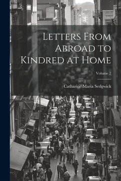 Letters From Abroad to Kindred at Home; Volume 2 - Sedgwick, Catharine Maria