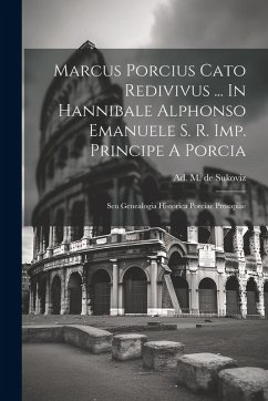 Cover Marcus Porcius Cato Redivivus ... In Hannibale Alphonso Emanuele S. R. Imp. Principe A Porcia: Seu Genealogia Historica Porciae Prosapiae