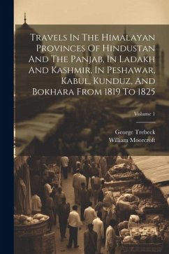 Cover Travels In The Himalayan Provinces Of Hindustan And The Panjab, In Ladakh And Kashmir, In Peshawar, Kabul, Kunduz, And Bokhara From 1819 To 1825; Volu