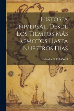 Historia Universal, Desde Los Tiempos Más Remotos Hasta Nuestros Días - Costanzo, Salvador