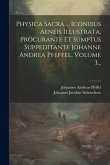 Physica Sacra ... Iconibus Aeneis Illustrata, Procurante Et Sumptus Suppeditante Johanne Andrea Pfeffel, Volume 3... Physica Sacra ... Iconibus Aeneis Illustrata, Procurante Et Sumptus Suppeditante Johanne Andrea Pfeffel, Volume 3...