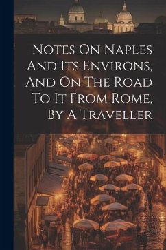 Notes On Naples And Its Environs, And On The Road To It From Rome, By A Traveller - Anonymous