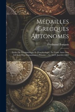 Médailles Grecques Autonomes: Livres De Numismatique Et D'archéologie: La Vente Aura Lieu À L'hotel Des Commissaires-Priseurs ... Le 16-21 Janvier, - Bompois, Ferdinand