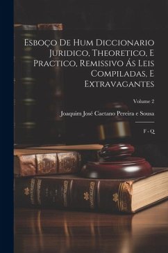 Esboço De Hum Diccionario Juridico, Theoretico, E Practico, Remissivo Ás Leis Compiladas, E Extravagantes: F - Q; Volume 2