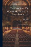 The Works Of Moliere, French And English: In Ten Volumes, Volume 8...