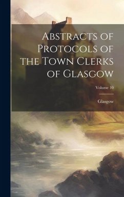 Abstracts of Protocols of the Town Clerks of Glasgow; Volume 10 - Glasgow
