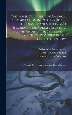 The Norse Discovery of America: A Compilation in Extensó of All the Sagas, Manuscripts, and Inscriptive Memorials Relating to the Finding and Settleme - Reeves, Arthur Middleton; Beamish, North Ludlow; Anderson, Rasmus Björn