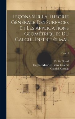 Leçons sur la théorie générale des surfaces et les applications géométriques du calcul infinitésimal; Tome 4 - Darboux, Gaston; Picard, Emile; Koenigs, Gabriel