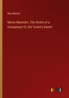 Myron Macholm. The Victim of a Conspiracy! Or, the Tyrant's Doom! - Machol, Max