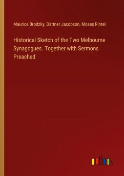 Historical Sketch of the Two Melbourne Synagogues. Together with Sermons Preached - Brodzky, Maurice; Jacobson, Dättner; Rintel, Moses