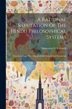 A Rational Refutation Of The Hindu Philosophical Systems: Translated From The Original Hindi, Printed And Manuscript