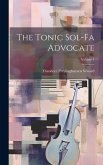 The Tonic Sol-fa Advocate; Volume 1 The Tonic Sol-fa Advocate; Volume 1
