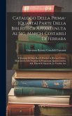 Catalogo Della Prima-[Quarta] Parte Della Biblioteca Appartenuta Al Sig. March. Costabili Di Ferrara: Composta Di Libri Rari E Preziosi in Diverso Gen