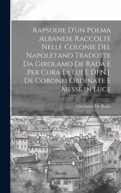 Rapsodie D'un Poema Albanese Raccolte Nelle Colonie Del Napoletano Tradotte Da Girolamo De Rada E Per Cura Di Lui E Di N.J. De Coronei Ordinate E Mess - De Rada, Girolamo