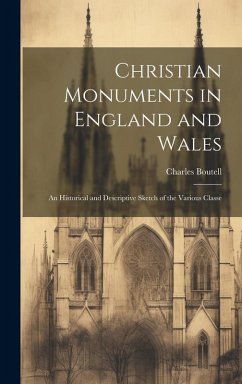 Christian Monuments in England and Wales: An Historical and Descriptive Sketch of the Various Classe - Boutell, Charles